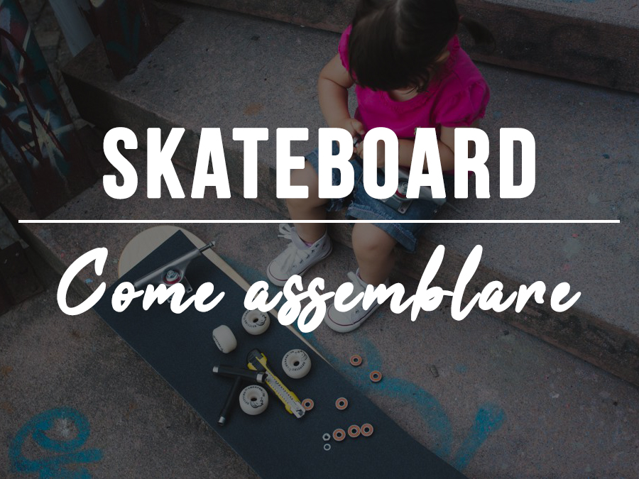 Come assemblare uno skateboard