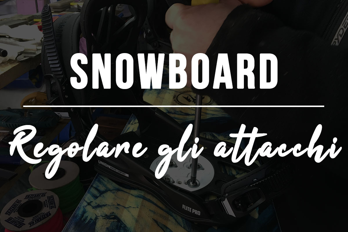 Come montare e regolare gli attacchi da snowboard